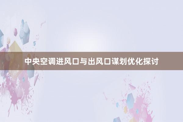 中央空调进风口与出风口谋划优化探讨